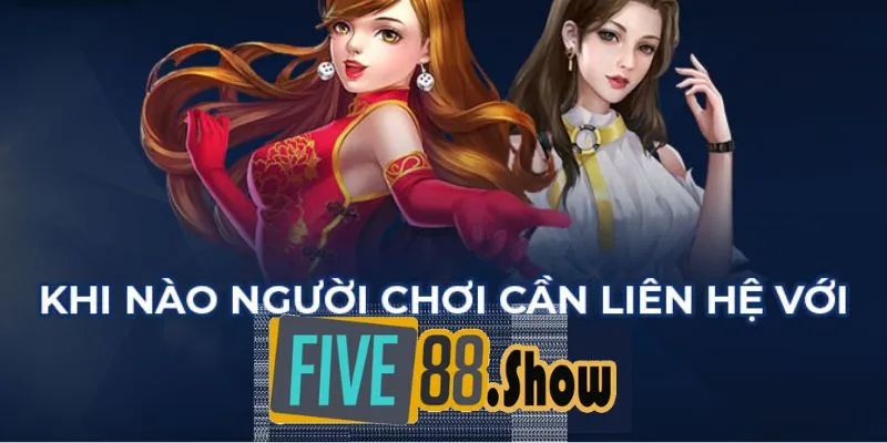 Khi nào cần liên hệ với hỗ trợ tại nhà cái Five88