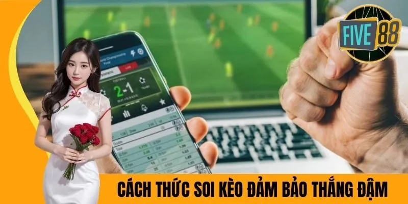 Cách thức soi kèo đảm bảo thắng đậm