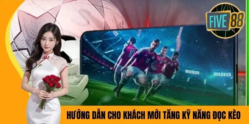 Hướng dẫn cho khách mới tăng kỹ năng đọc kèo