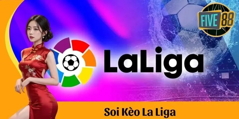 Soi kèo La Liga - Kèo cược hot nhất năm 2025