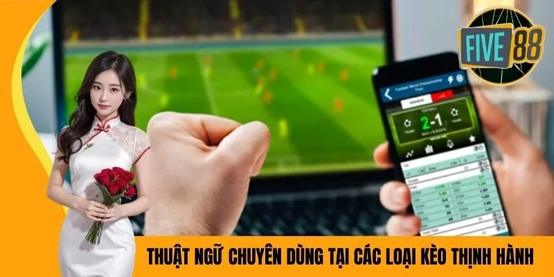 Thuật ngữ chuyên dùng tại các loại kèo thịnh hành