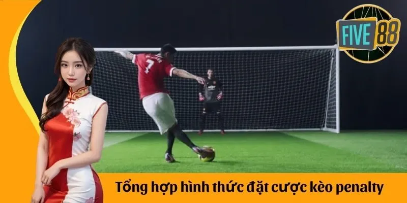 Tổng hợp hình thức đặt cược kèo penalty